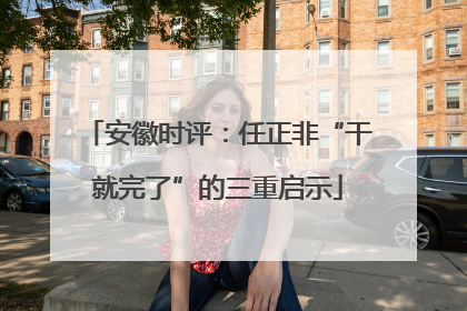 安徽时评：任正非“干就完了”的三重启示